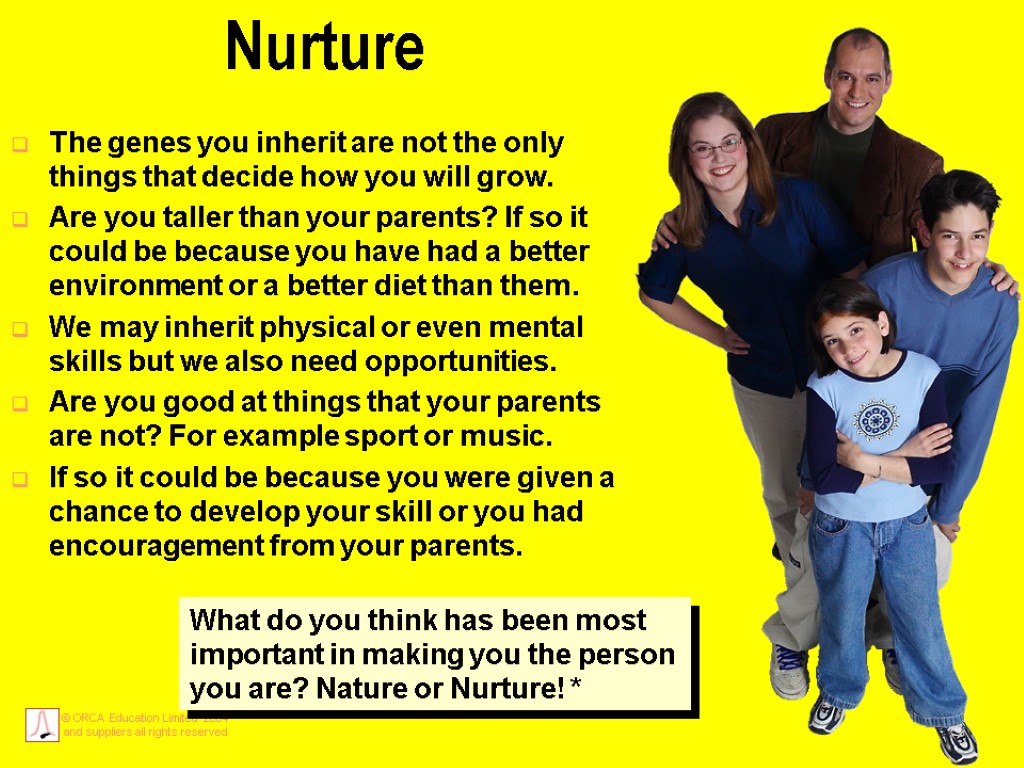Nurture The genes you inherit are not the only things that decide how you